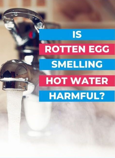 Is the rotten egg smell in my hot water harmful to my health?