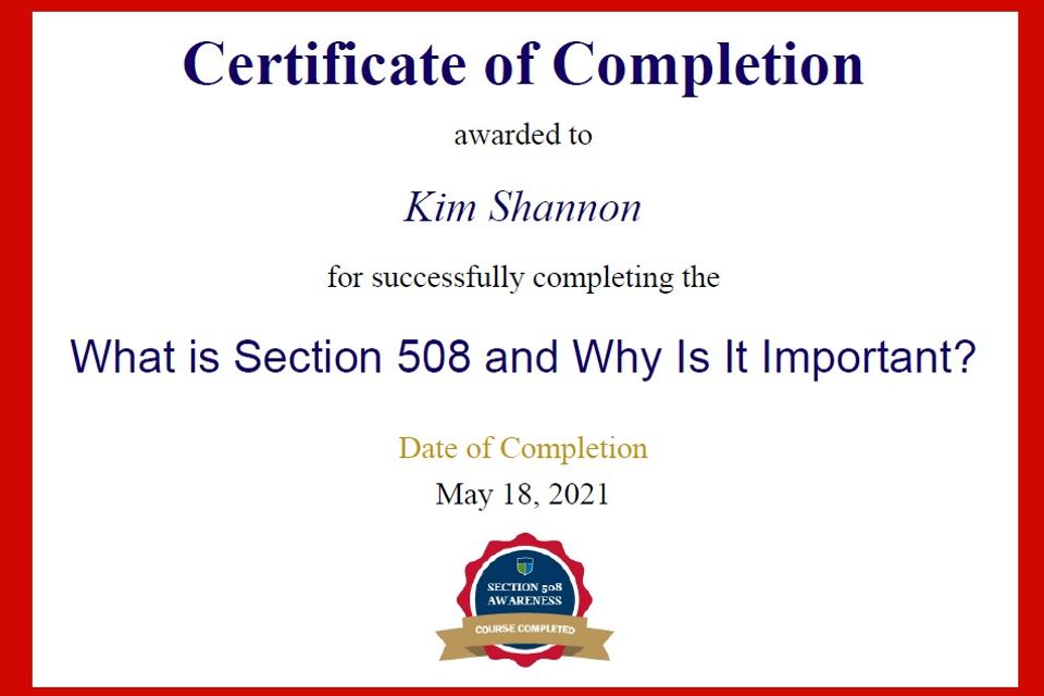 Certificate of Completion awarded to Kim Shannon for successfully completing the What is Section 508 and Why Is It Important? Date of Completion May 18, 2021