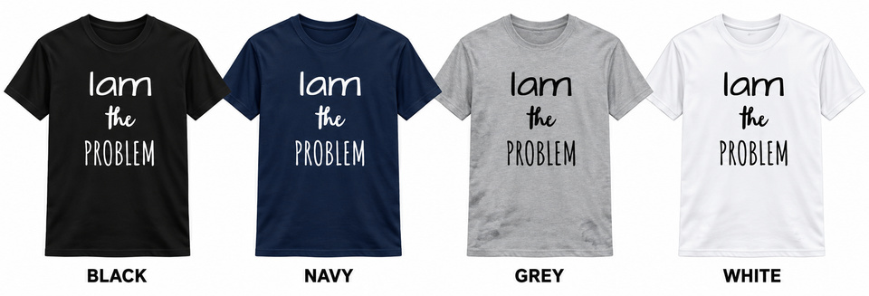 Updated “i am the problem” t shirts