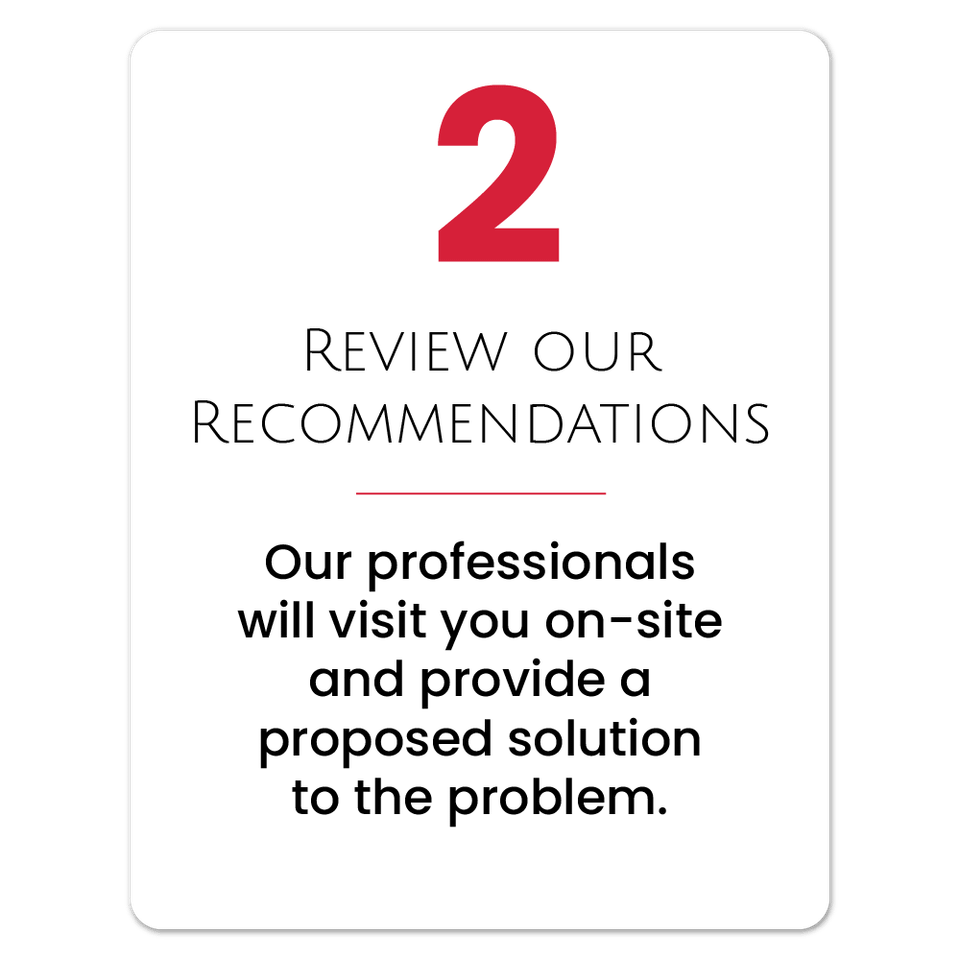 Review our recommendations   our professionals will visit you onsite and provide a proposed solution to the problem