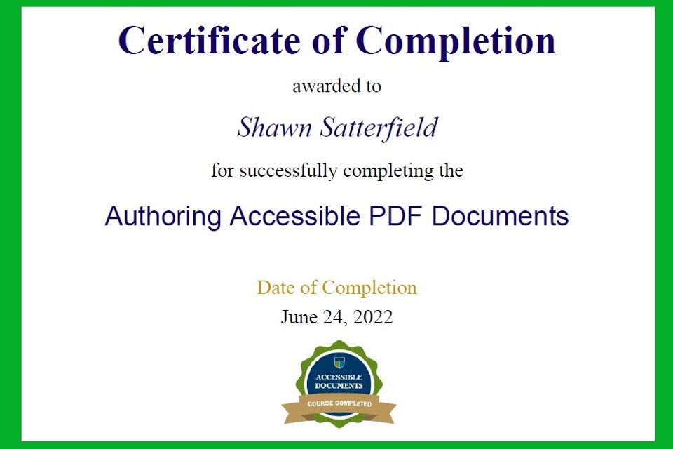 Certificate of Completion awarded to Shawn Satterfield for successfully completing the Authorizing Accessible PDF Documents. Date of Completion June 24, 2022