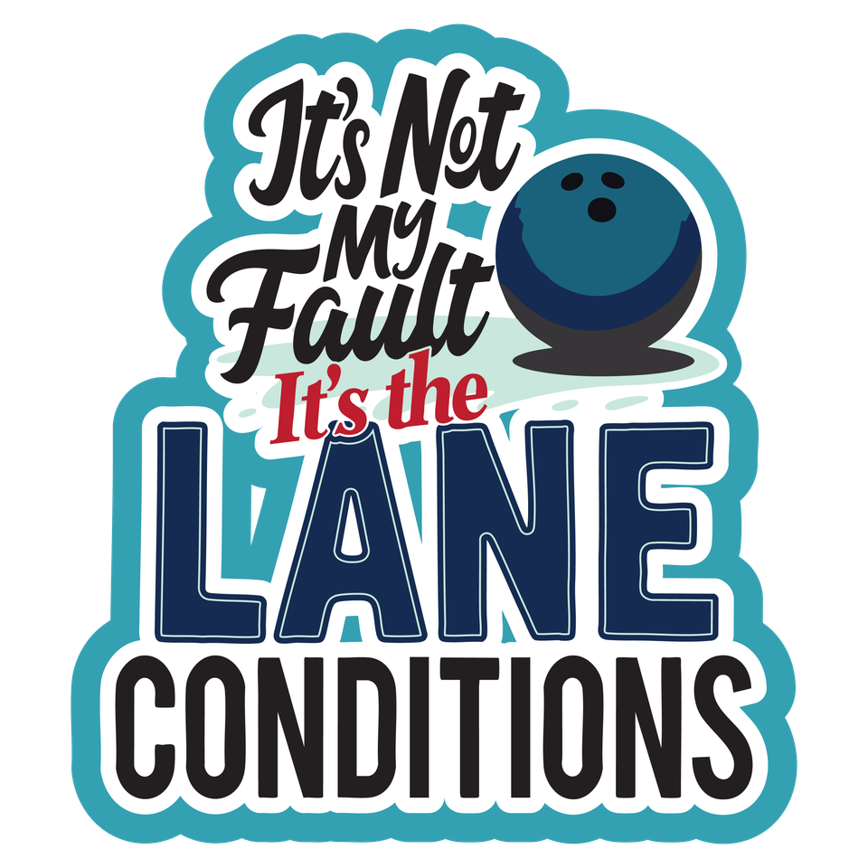 Bowling   it’s not my fault it’s the lane conditions 3 13