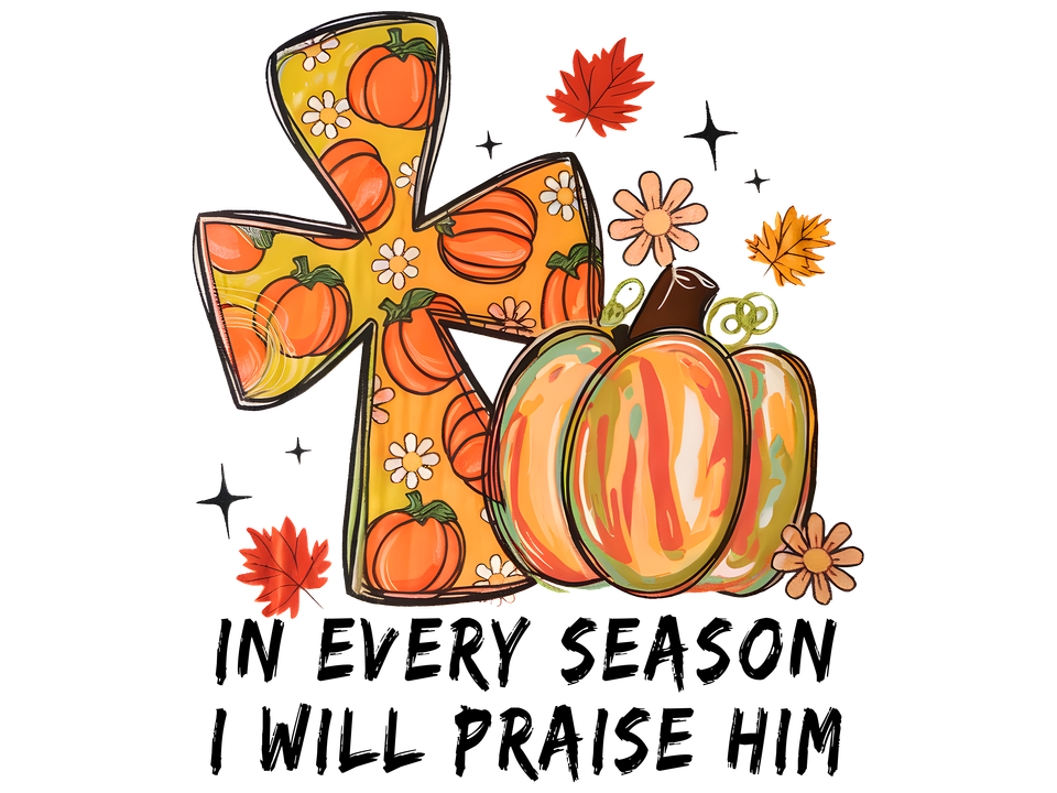 Seasons   fall in every season i will praise him