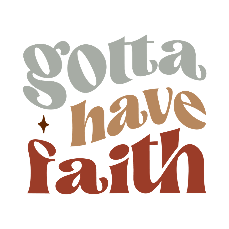 Faith   gotta have faith