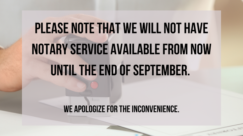 Please note that we will not have notary service available from now until the end of september. we apologize for the inconvenience. (2)