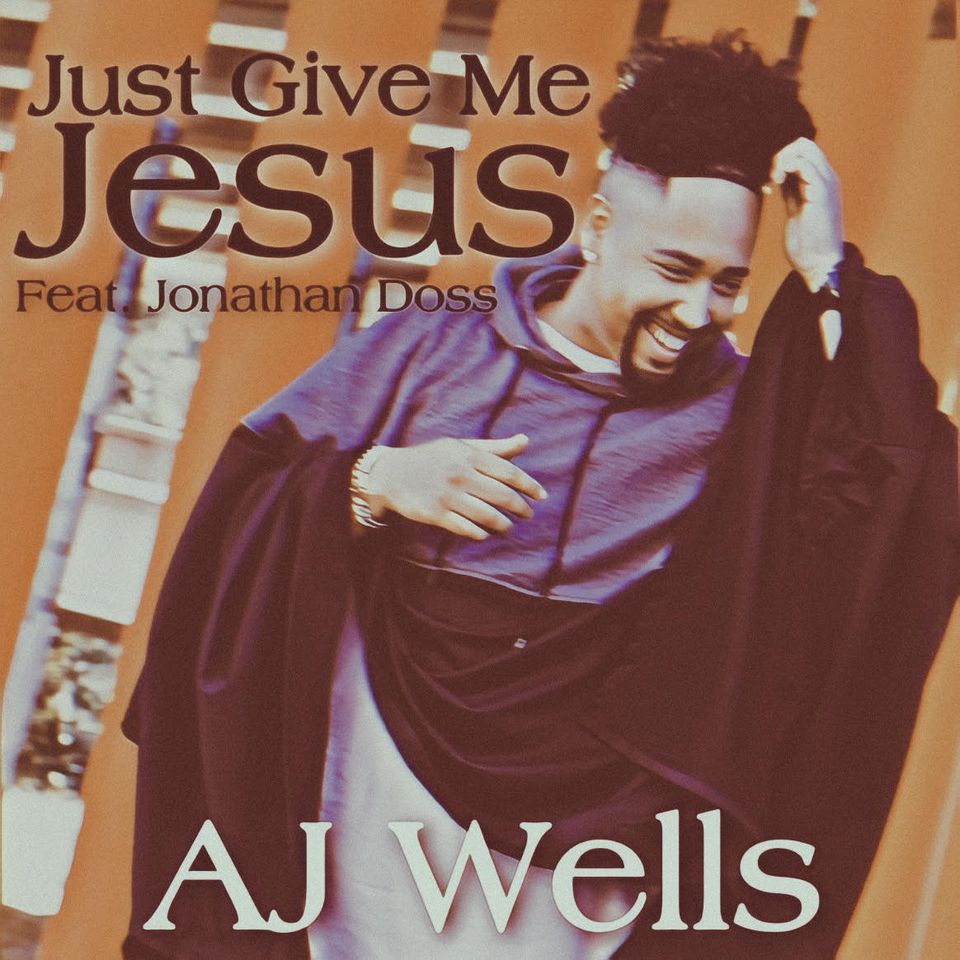 Just Give Me Jesus - AJ Wells | Feat. Jonathan Doss