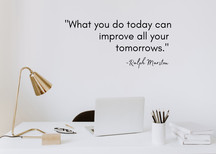 What you do today can improve all your tomorrows.
