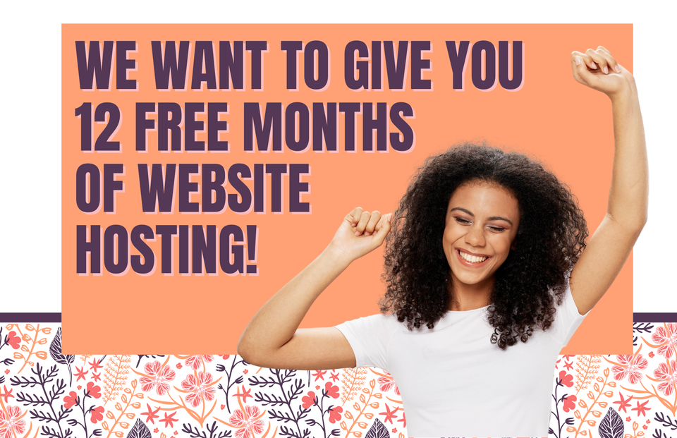 We want to give you 12 free months of website hosting!