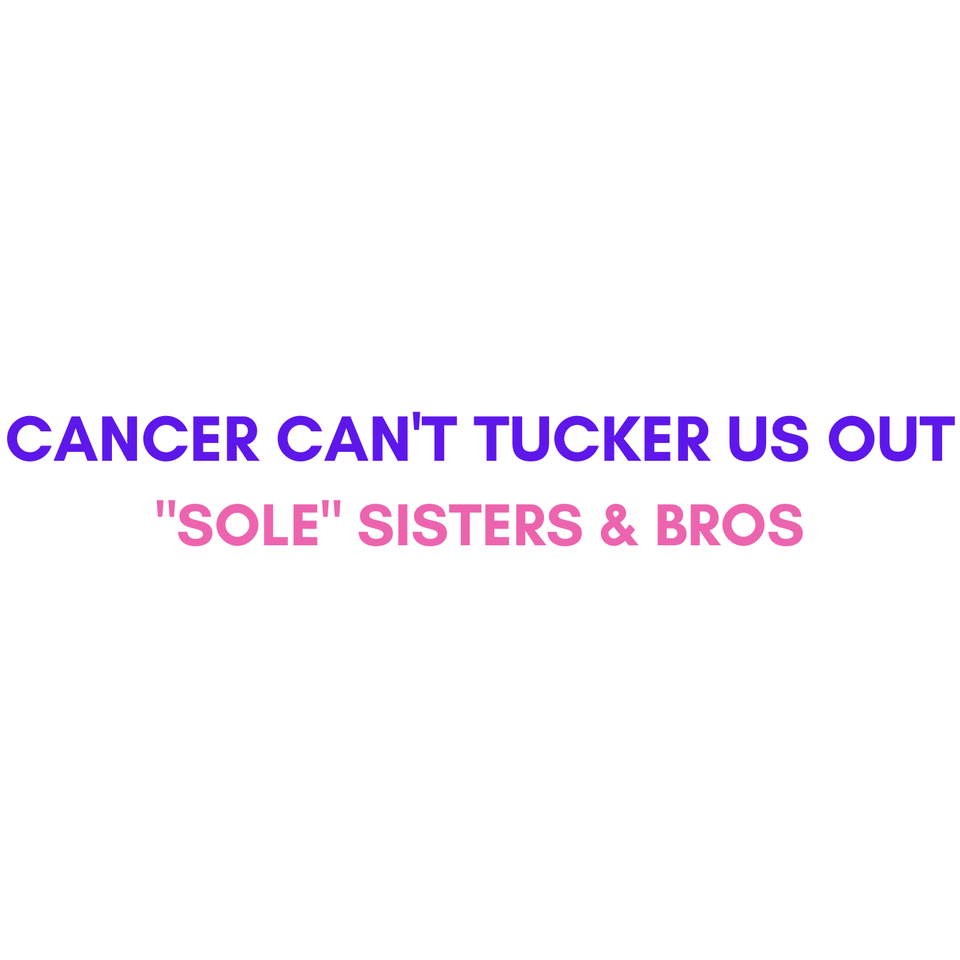 Cancer can't tucker us out sole sisters   bros