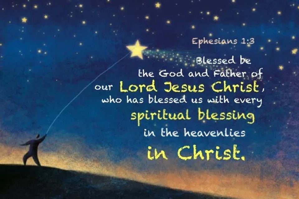 Ephesians 1 3 blessed be the god and father of our lord jesus christ who has blessed us with every spiritual blessing in the heavenlies in christ