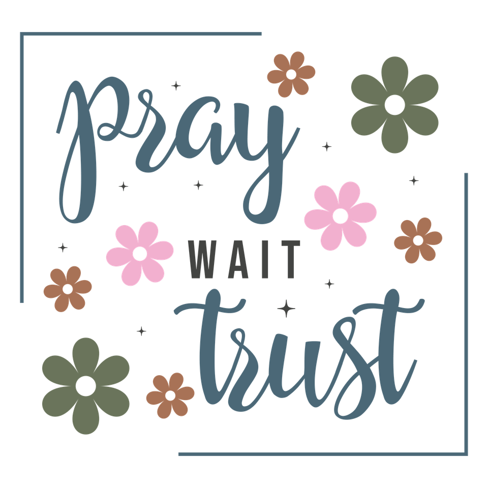 Faith   10 pray wait trust