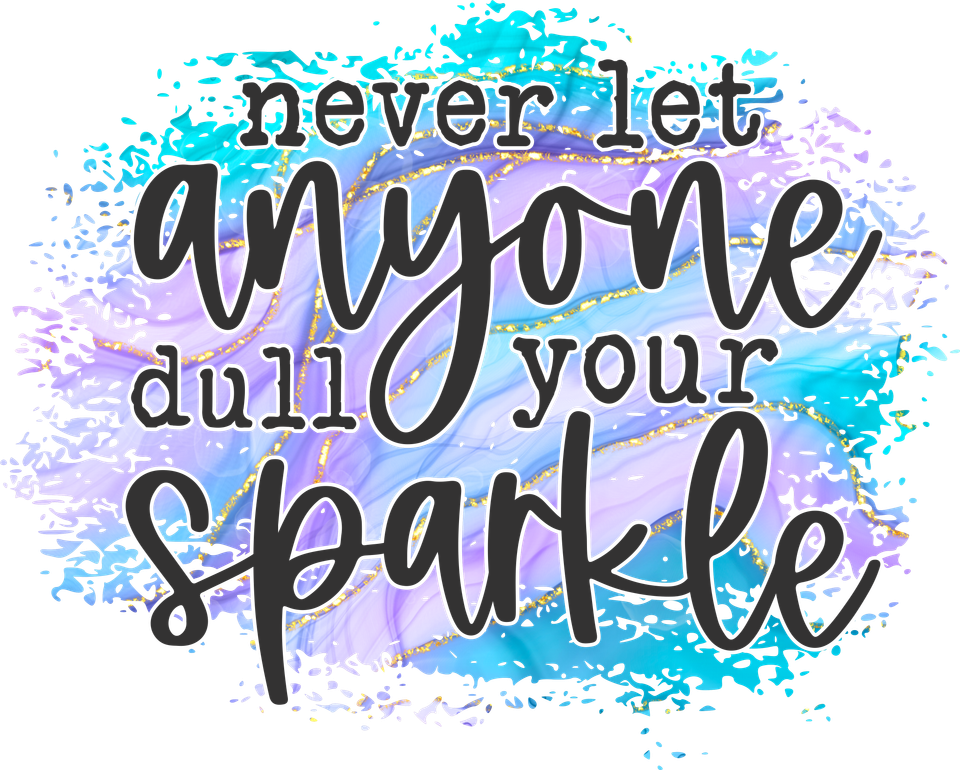 Affirmation   never let anyone dull your sparkly