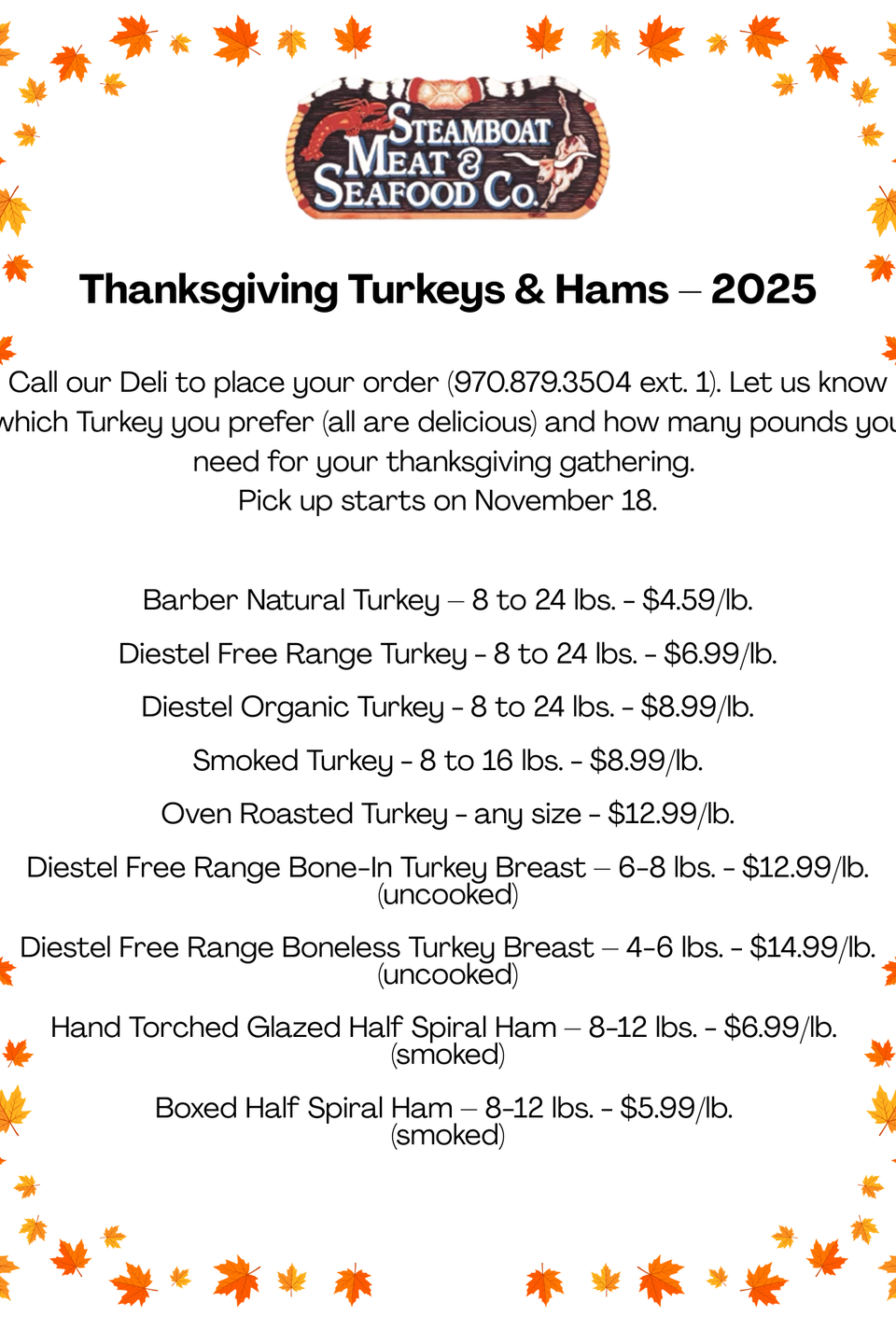 Thanksgiving turkeys   hams – 2025 call our deli to place your order . let us know which turkey (all are delicious) and how many pounds you need for your thanksgiving gathering. pick up starts on 
