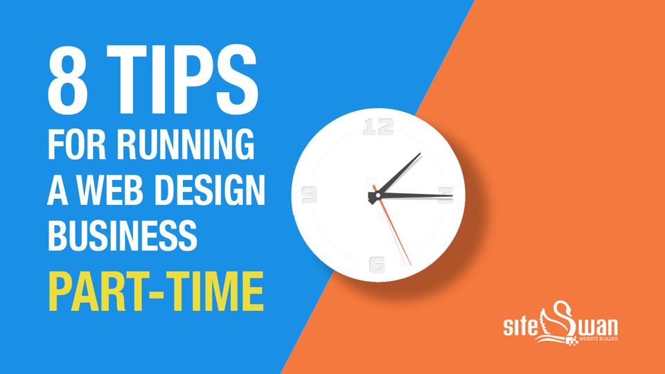 8 Tips for Running a Web Design Business Part Time with SiteSwan