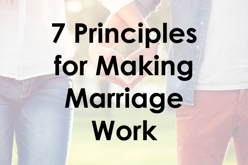 7 principles for making marriage work