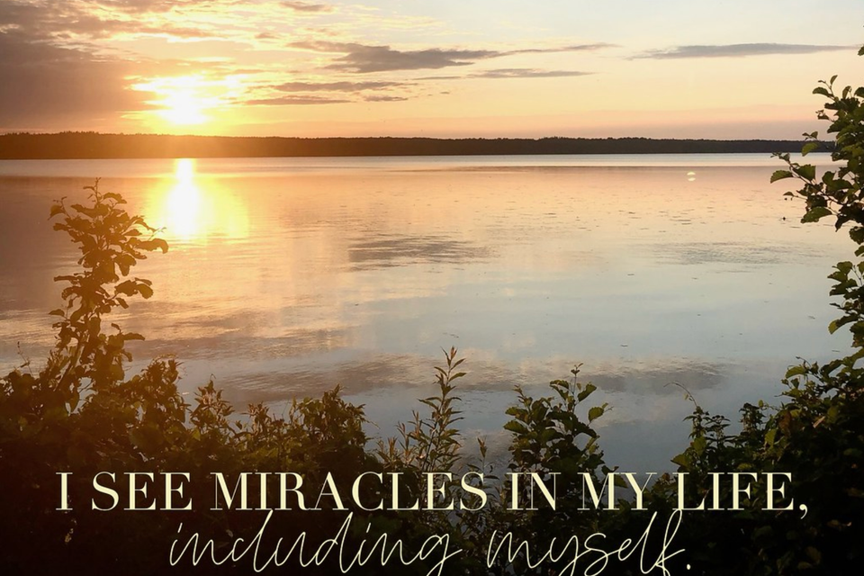 I see miracles in my life including myself